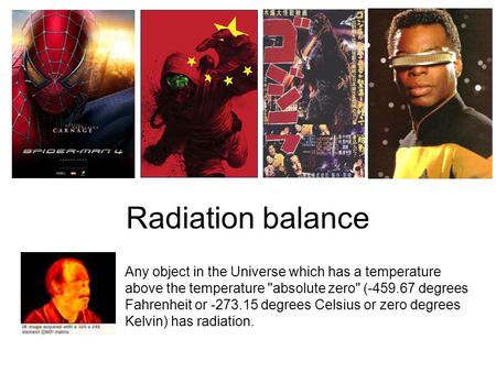 Radiation balance Any object in the Universe which has a temperature above the temperature absolute zero (-459.67 degrees Fahrenheit or -273.15 degrees.