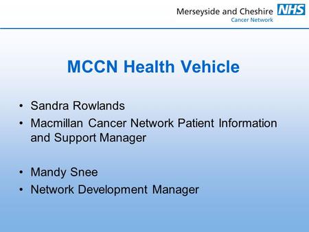 MCCN Health Vehicle Sandra Rowlands Macmillan Cancer Network Patient Information and Support Manager Mandy Snee Network Development Manager.