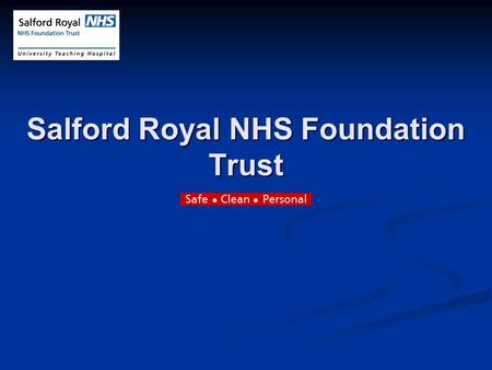 Salford Royal NHS Foundation Trust. Who are we and what do we do? o o Salford Royal is the best performing hospital in the North West o o …and is one.