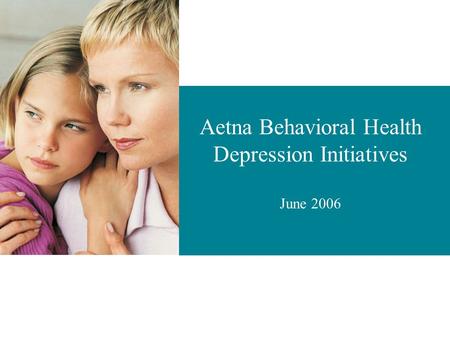 Click to edit Master subtitle style Aetna Behavioral Health Depression Initiatives June 2006.