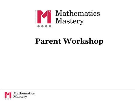 Parent Workshop. The Mathematics Mastery partnership approach exceptional achievement exemplary teaching specialist training and in-school support collaboration.