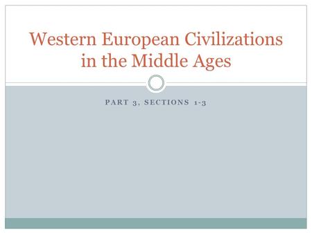 PART 3, SECTIONS 1-3 Western European Civilizations in the Middle Ages.