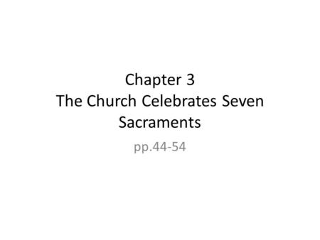 Chapter 3 The Church Celebrates Seven Sacraments pp.44-54.