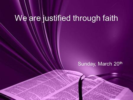 Sunday, March 20 th We are justified through faith.