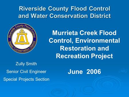 Riverside County Flood Control and Water Conservation District Murrieta Creek Flood Control, Environmental Restoration and Recreation Project June 2006.