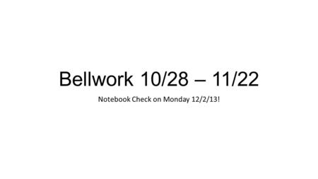 Bellwork 10/28 – 11/22 Notebook Check on Monday 12/2/13!