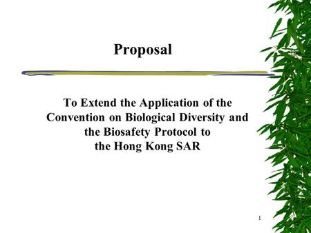 1 Proposal To Extend the Application of the Convention on Biological Diversity and the Biosafety Protocol to the Hong Kong SAR.