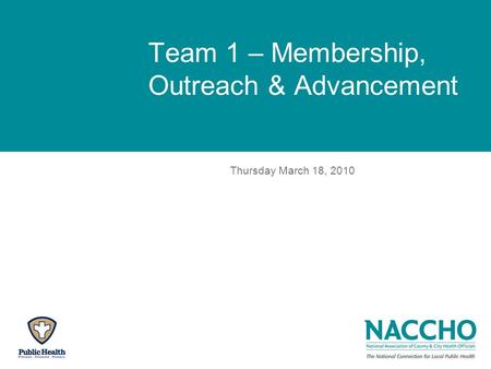 Team 1 – Membership, Outreach & Advancement Thursday March 18, 2010.