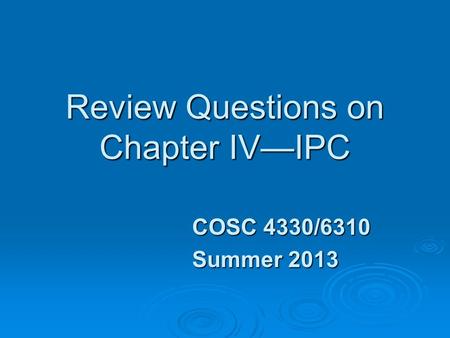 Review Questions on Chapter IV—IPC COSC 4330/6310 Summer 2013.