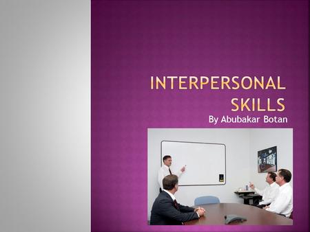 By Abubakar Botan. Interpersonal skills is what people use to communicate information to each other. It is split up in four parts. They are the following: