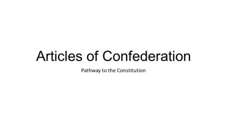 Articles of Confederation Pathway to the Constitution.