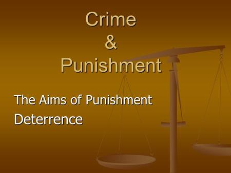 Crime & Punishment The Aims of Punishment Deterrence.
