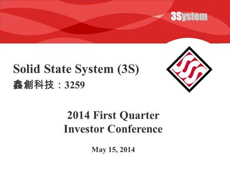 3System Solid State System (3S) 2014 First Quarter Investor Conference May 15, 2014 鑫創科技： 3259.