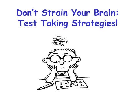 Don’t Strain Your Brain: Test Taking Strategies!.