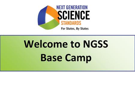 Welcome to NGSS Base Camp. Learning Targets 2 1.Understand the NGSS development process & timeline 2.Describe the 3 dimensional nature of a performance.