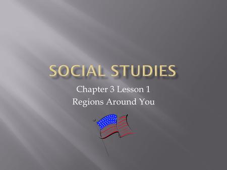 Chapter 3 Lesson 1 Regions Around You