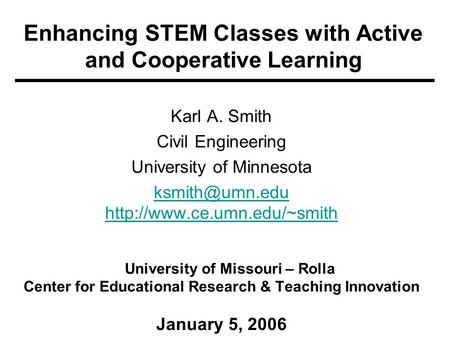 Enhancing STEM Classes with Active and Cooperative Learning Karl A. Smith Civil Engineering University of Minnesota