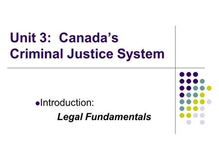 Unit 3: Canada’s Criminal Justice System Introduction: Legal Fundamentals.