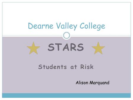STARS Students at Risk Alison Marquand Dearne Valley College.