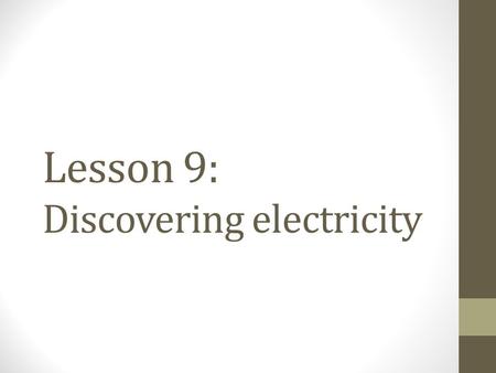 Lesson 9: Discovering electricity. What happened?