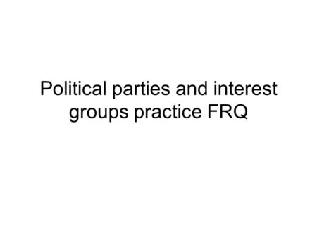 Political parties and interest groups practice FRQ