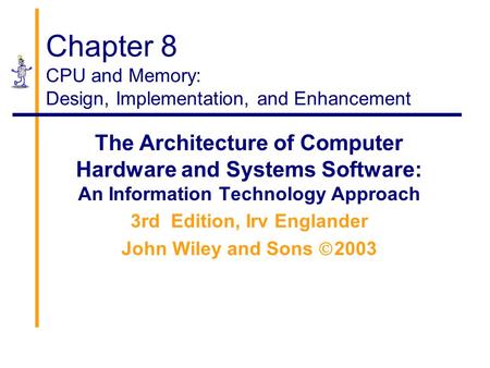 Chapter 8 CPU and Memory: Design, Implementation, and Enhancement The Architecture of Computer Hardware and Systems Software: An Information Technology.