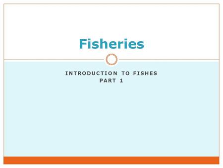 INTRODUCTION TO FISHES PART 1 Fisheries. Introduction to Fishes What is a fish?  A limbless cold-blooded vertebrate animal with gills and fins and living.