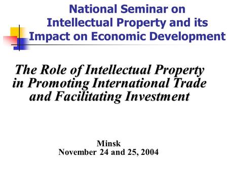 National Seminar on Intellectual Property and its Impact on Economic Development The Role of Intellectual Property in Promoting International Trade and.