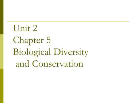 Unit 2 Chapter 5 Biological Diversity and Conservation.