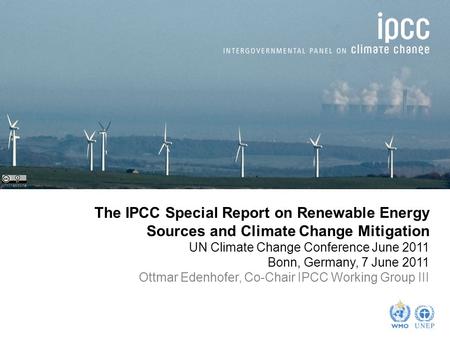 Johnthescone The IPCC Special Report on Renewable Energy Sources and Climate Change Mitigation UN Climate Change Conference June 2011 Bonn, Germany, 7.