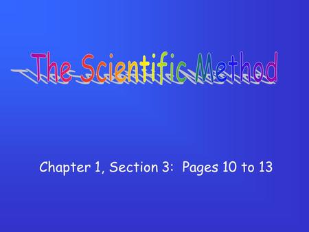 Chapter 1, Section 3: Pages 10 to 13. What is the scientific method? A systematic approach to problem-solving.