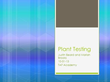 Plant Testing Justin Beard and Mariah Brooks 10-31-13 TAF Academy.