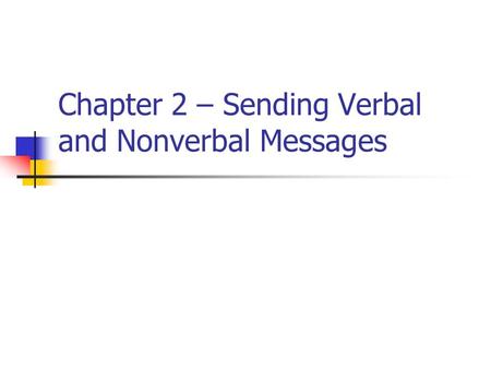 Chapter 2 – Sending Verbal and Nonverbal Messages