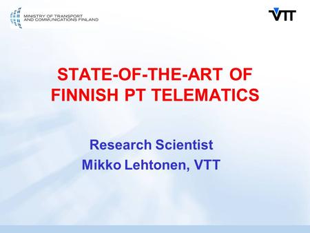 STATE-OF-THE-ART OF FINNISH PT TELEMATICS Research Scientist Mikko Lehtonen, VTT.