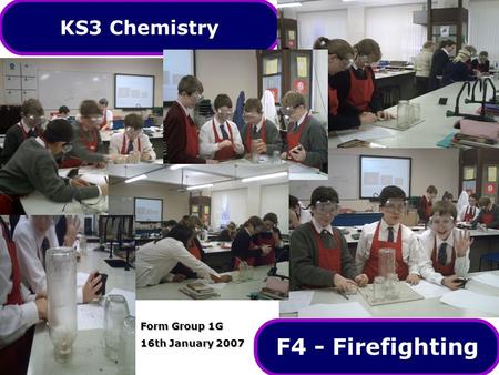 KS3 Chemistry F4 - Firefighting Form Group 1G 16th January 2007.