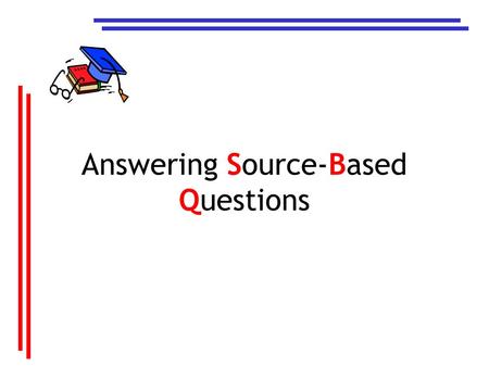 Answering Source-Based Questions. Basic Requirements 1.Analyse the questions and determine the target skills 2.Determine the core skills required (CR,