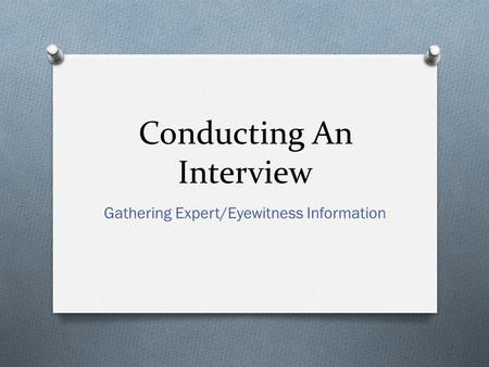 Conducting An Interview Gathering Expert/Eyewitness Information.
