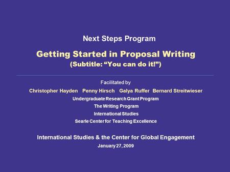 Getting Started in Proposal Writing (Subtitle: “You can do it!”) Facilitated by Christopher Hayden Penny Hirsch Galya Ruffer Bernard Streitwieser Undergraduate.