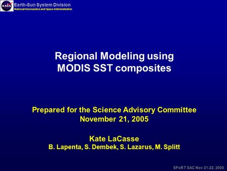 Earth-Sun System Division National Aeronautics and Space Administration SPoRT SAC Nov 21-22, 2005 Regional Modeling using MODIS SST composites Prepared.