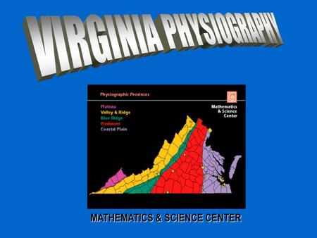 MATHEMATICS & SCIENCE CENTER Go to website  Then click on Virginia Physiography.