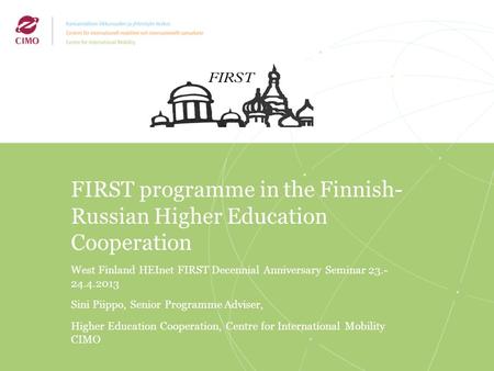 2/2009 FIRST programme in the Finnish- Russian Higher Education Cooperation West Finland HEInet FIRST Decennial Anniversary Seminar 23.- 24.4.2013 Sini.