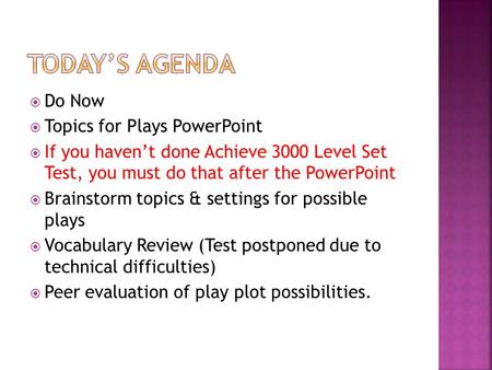  Do Now  Topics for Plays PowerPoint  If you haven’t done Achieve 3000 Level Set Test, you must do that after the PowerPoint  Brainstorm topics & settings.