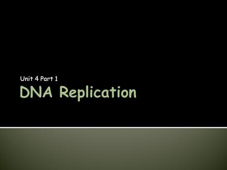 Unit 4 Part 1 DNA Replication.