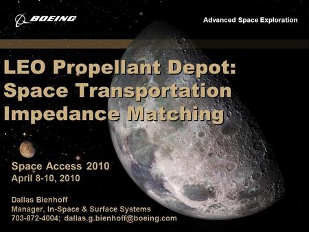Advanced Space Exploration LEO Propellant Depot: Space Transportation Impedance Matching Space Access 2010 April 8-10, 2010 Dallas Bienhoff Manager, In-Space.