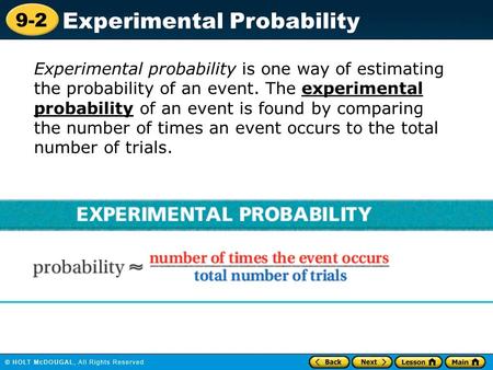 9-2 Experimental Probability Experimental probability is one way of estimating the probability of an event. The experimental probability of an event is.