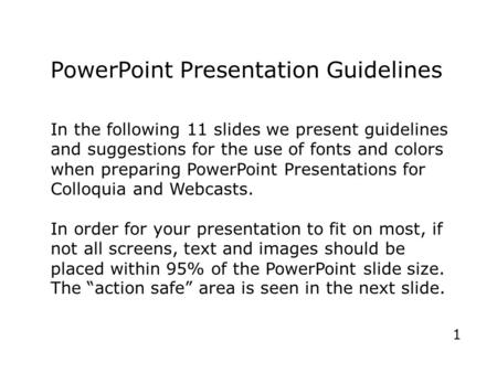 PowerPoint Presentation Guidelines In the following 11 slides we present guidelines and suggestions for the use of fonts and colors when preparing PowerPoint.