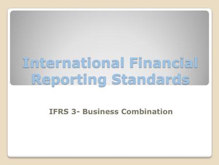 International Financial Reporting Standards IFRS 3- Business Combination.