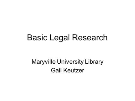 Basic Legal Research Maryville University Library Gail Keutzer.