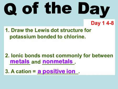 1. Draw the Lewis dot structure for potassium bonded to chlorine. 2. Ionic bonds most commonly for between _______ and ___________. 3. A cation = ______________.