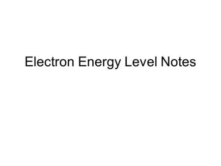 Electron Energy Level Notes Energy levels are broken up into sublevels: There are at least 4 possible types of sublevels—given labels: s, p, d, or f.